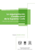 La argumentación constitucional de la suprema corte : a diez años de la reforma de derechos humanos
