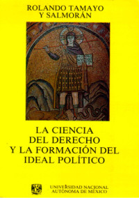 Image of La ciencia del derecho y la formación del ideal político : estudio histórico de la ciencia jurídica y de su impacto en la ciencia política